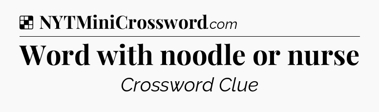 Solution: Word with noodle or nurse - NYT Crossword