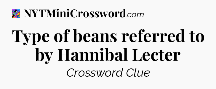 Type of beans referred to by Hannibal Lecter Crossword Clue