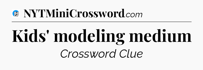 Kids' modeling medium Crossword Clue