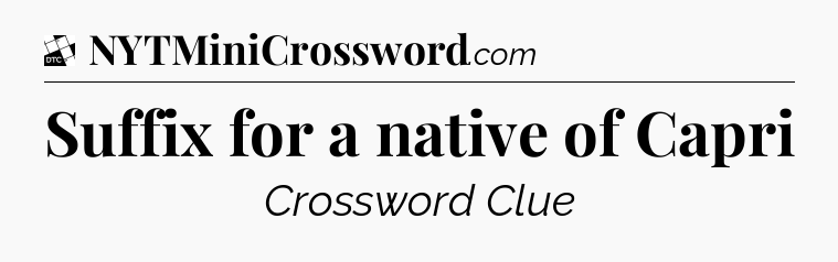 Suffix for a native of Capri - Daily Themed Classic Crossword