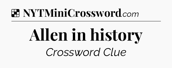 Solution: Allen in history - NYT Crossword