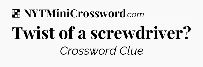 Solution: Twist of a screwdriver - NYT Crossword
