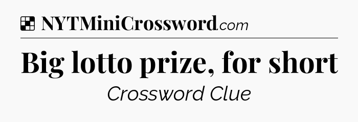 Solution: Big lotto prize, for short - NYT Crossword