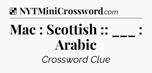 Solution: Mac : Scottish :: ___ : Arabic - NYT Crossword