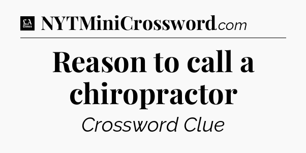 Reason to call a chiropractor - LA Times Crossword