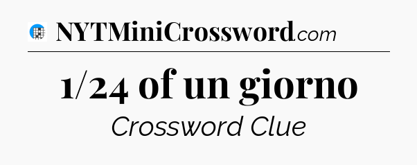 1/24 of un giorno Crossword Clue