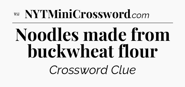 Noodles made from buckwheat flour - WSJ Crossword
