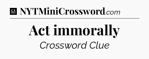 Act immorally - LA Times Crossword