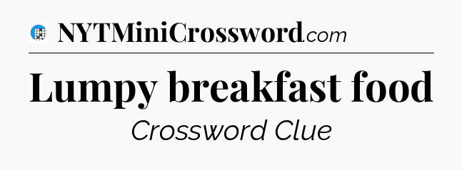 Lumpy breakfast food Crossword Clue