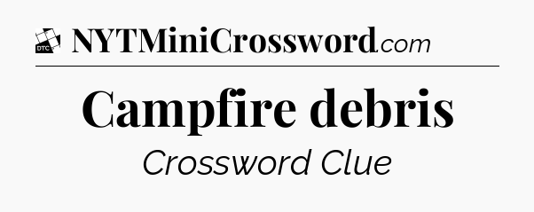 Campfire debris - Daily Themed Classic Crossword