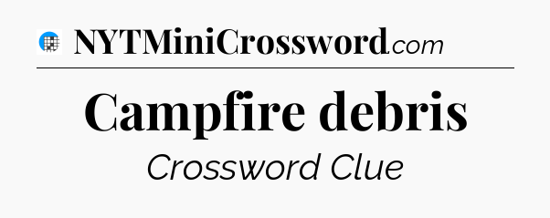 Campfire debris Crossword Clue