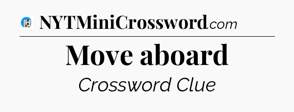 Move aboard Crossword Clue
