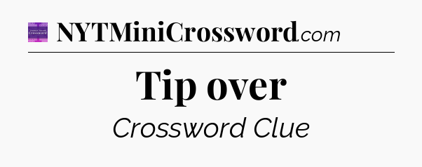 Tip over - Thomas Joseph Crossword