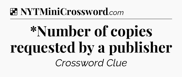 Solution: *Number of copies requested by a publisher - NYT Crossword