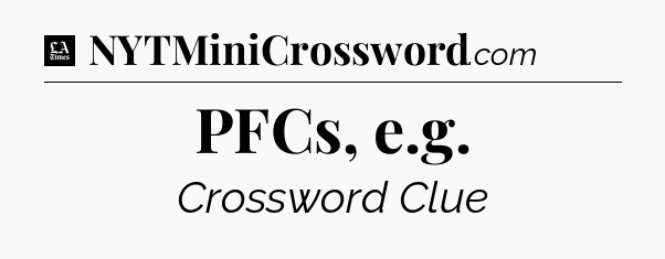 PFCs, e.g - LA Times Crossword