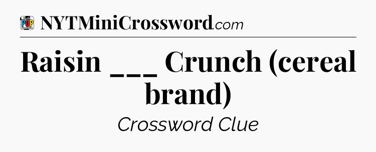 Raisin ___ Crunch (cereal brand) Crossword Clue