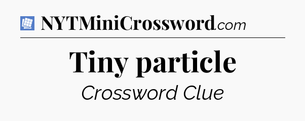 Tiny particle Puzzle Page Crossword Clue