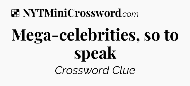 Solution: Mega-celebrities, so to speak - NYT Crossword