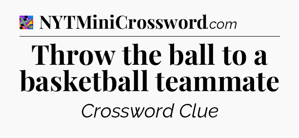 Throw the ball to a basketball teammate Crossword Clue