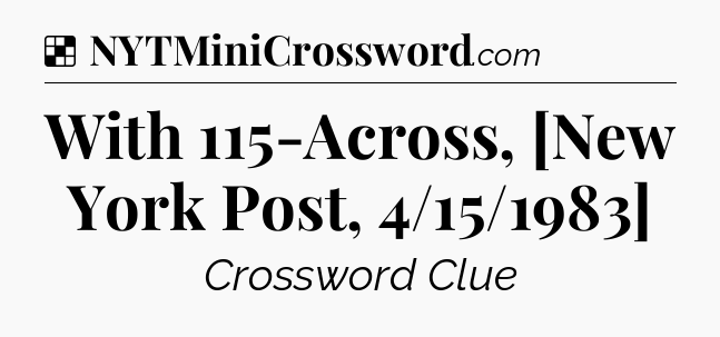 Solution: With 115-Across, [New York Post, 4/15/1983] - NYT Crossword