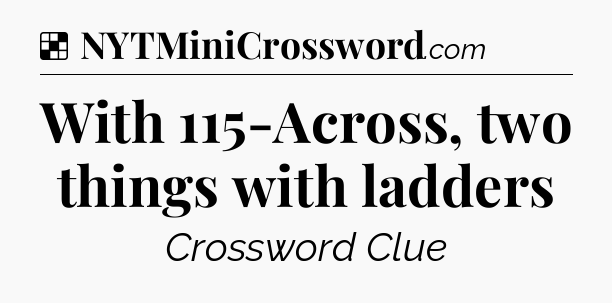 Solution: With 115-Across, two things with ladders - NYT Crossword