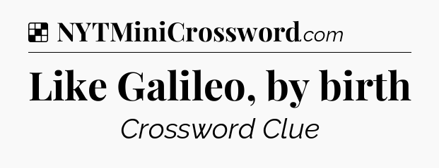 Solution: Like Galileo, by birth - NYT Crossword