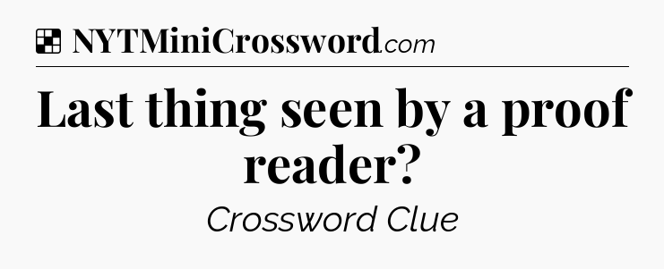 Solution: Last thing seen by a proof reader - NYT Crossword