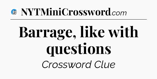 Barrage, like with questions Crossword Clue