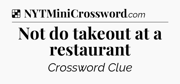 Solution: Not do takeout at a restaurant - NYT Crossword