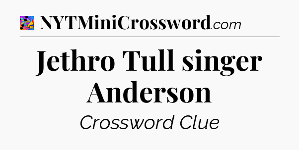 Jethro Tull singer Anderson Crossword Clue