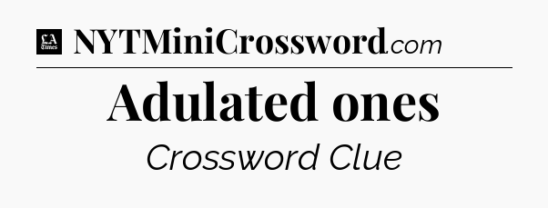 Adulated ones - LA Times Crossword