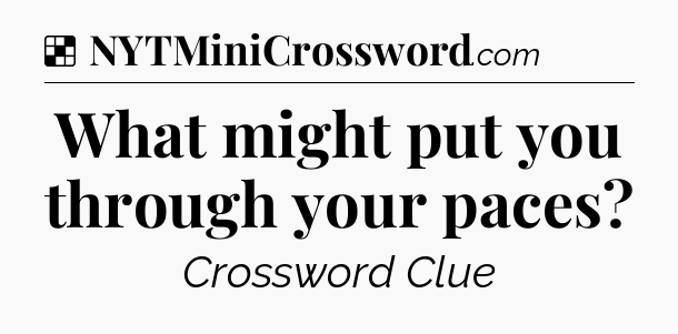 Solution: What might put you through your paces - NYT Crossword