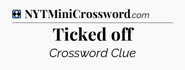 Solution: Ticked off - NYT Mini Crossword