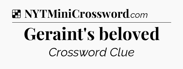 Solution: Geraint's beloved - NYT Crossword