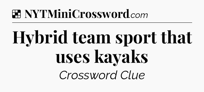 Solution: Hybrid team sport that uses kayaks - NYT Crossword