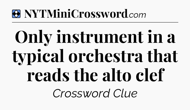 Solution: Only instrument in a typical orchestra that reads the alto clef - NYT Mini Crossword