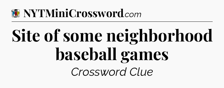 Site of some neighborhood baseball games Crossword Clue