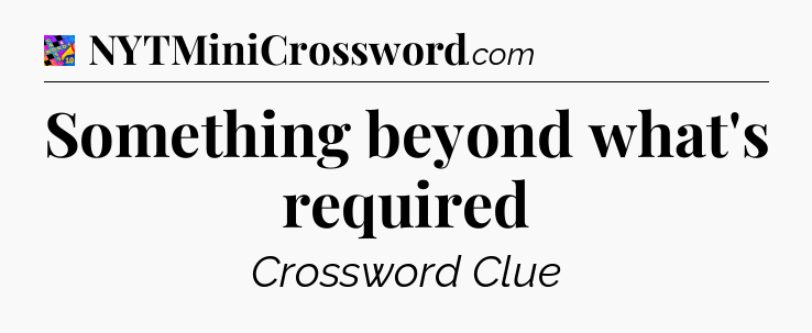 Something beyond what's required Crossword Clue