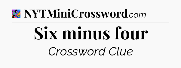Six minus four Crossword Clue
