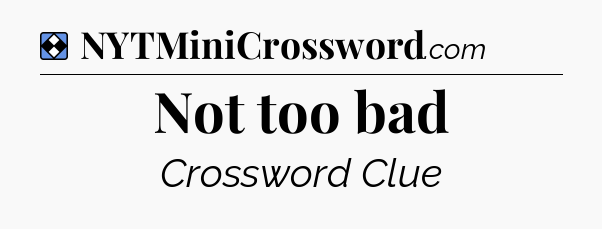 Solution: Not too bad - NYT Mini Crossword