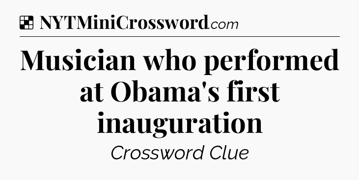 Solution: Musician who performed at Obama's first inauguration - NYT Crossword