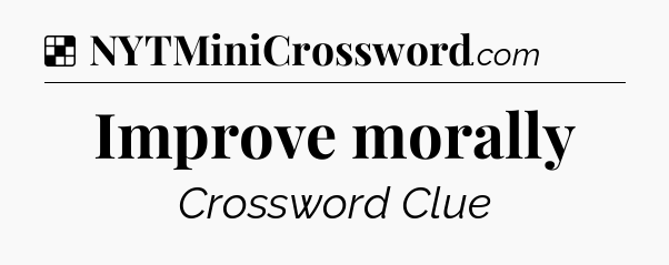 Solution: Improve morally - NYT Crossword