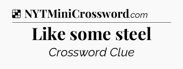 Solution: Like some steel - NYT Crossword