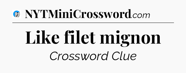 Like filet mignon Crossword Clue