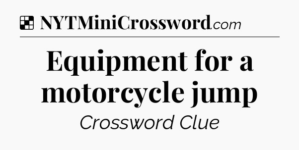 Solution: Equipment for a motorcycle jump - NYT Crossword