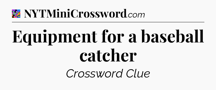 Equipment for a baseball catcher Crossword Clue