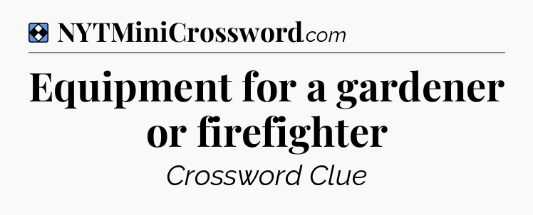 Solution: Equipment for a gardener or firefighter - NYT Mini Crossword