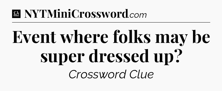 Event where folks may be super dressed up - LA Times Crossword