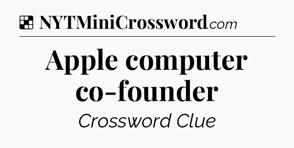 Solution: Apple computer co-founder - NYT Crossword