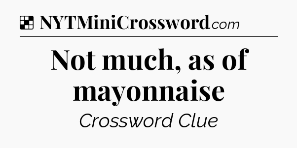 Solution: Not much, as of mayonnaise - NYT Crossword